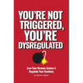 You're Not Triggered, You're Dysregulated: Managing The Nervous System & Regulating Emotions - Paperback