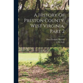 A History Of Preston County, West Virginia, Part 2 - Paperback