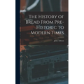 The History of Bread From Pre-Historic to Modern Times - Hardcover
