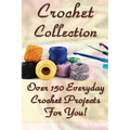 Crochet Collection: Over 150 Everyday Crochet Projects For You!: (Crochet Stitches, Crochet Books, Craft Patterns) - Paperback