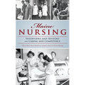 Maine Nursing: Interviews and History on Caring and Competence - Hardcover