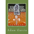 How to Make a Crystal Grid: Step by Step Instruction for 11 Grids by Adam, The Crystal Gridmaker - Paperback