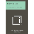 The Wind Band: Its Literature And Technique - Paperback