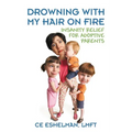 Drowning With My Hair On Fire: Insanity Relief for Adoptive Parents - Paperback