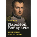 Napoléon Bonaparte: A Reference Guide to His Life and Works - Hardcover