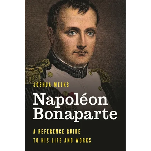 Napoléon Bonaparte: A Reference Guide to His Life and Works - Hardcover