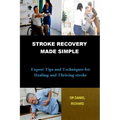 Stroke Recovery Made Simple: Expert Tips and Techniques for Healing and Thriving stroke - Paperback
