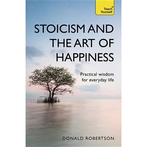 Stoicism and the Art of Happiness: Practical Wisdom for Everyday Life - Paperback