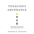 Tenacious Abundance: Simple Habits & Hacks for Being Happy, Healthy, Wealthy & Wise - Paperback