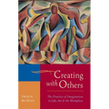 Creating with Others: The Practice of Imagination in Life, Art, and the Workplace - Paperback