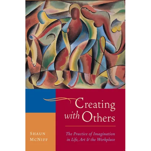 Creating with Others: The Practice of Imagination in Life, Art, and the Workplace - Paperback