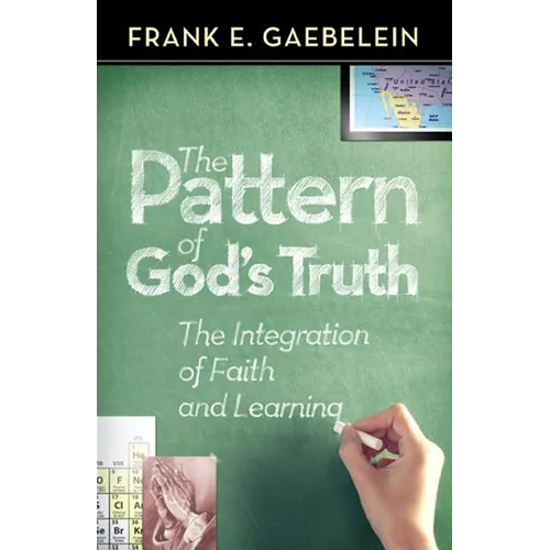 The Pattern of God's Truth: The Integration of Faith and Learning - Paperback
