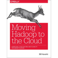 Moving Hadoop to the Cloud: Harnessing Cloud Features and Flexibility for Hadoop Clusters - Paperback