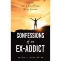 Confessions of an Ex-addict: How I Found Freedom Through Surrender - Paperback