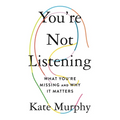 You're Not Listening: What You're Missing and Why It Matters - Hardcover