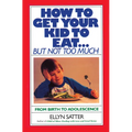 How to Get Your Kid to Eat: But Not Too Much - Paperback