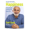 The Saad Truth about Happiness: 8 Secrets for Leading the Good Life - Hardcover