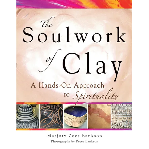 Soulwork of Clay: A Hands-On Approach to Spirituality - Paperback
