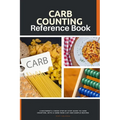 Carb Counting Reference Book: A Beginner's 2-Week Step-by-Step Guide to Carb Counting, With a Carb Food List and Sample Recipes - Paperback