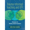 Trauma-Informed Teaching and IEPs: Strategies for Building Student Resilience - Paperback