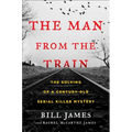 The Man from the Train: The Solving of a Century-Old Serial Killer Mystery - Hardcover