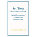 Self Help: With Illustrations of Conduct and Perseverance - Hardcover