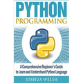 Python Programming: A Comprehensive Beginner's Guide to Learn and Understand Python Language - Paperback