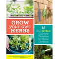 Grow Your Own Herbs: The 40 Best Culinary Varieties for Home Gardens - Paperback