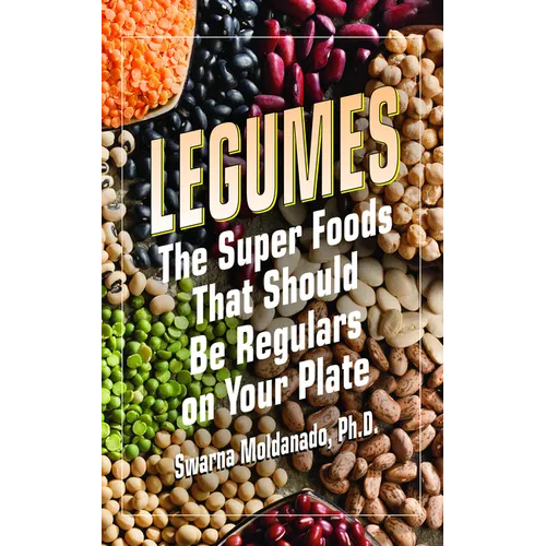Legumes: The Super Foods That Should Be Regulars on Your Plate - Paperback