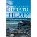 What Are You Here to Heal?: A Deeper Conversation - Paperback