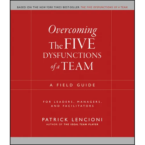 Overcoming the Five Dysfunctions of a Team: A Field Guide for Leaders, Managers, and Facilitators - Paperback