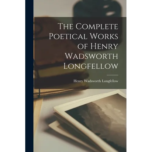 The Complete Poetical Works of Henry Wadsworth Longfellow - Paperback