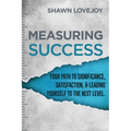 Measuring Success: Your Path To Significance, Satisfaction, & Leading Yourself To The Next Level. - Paperback