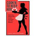 Cook'n to Keep Him: Make Your Relationship Sweeter, Passionate and More Delicious - Hardcover