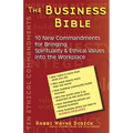The Business Bible: 101 New Commandments for Bringing Spirituality & Ethical Values Into the Workplace - Paperback