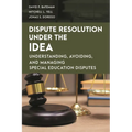 Dispute Resolution Under the IDEA: Understanding, Avoiding, and Managing Special Education Disputes - Paperback