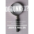 Debunked?: An Auditor Reviews the 2020 Election--And the Lessons Learned - Paperback