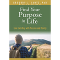 Find Your Purpose in Life: Live Each Day with Passion and Clarity - Paperback
