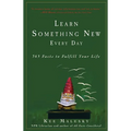 Learn Something New Every Day: 365 Facts to Fulfill Your Life - Hardcover