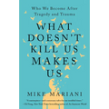 What Doesn't Kill Us Makes Us: Who We Become After Tragedy and Trauma - Paperback