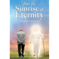 Into the Sunrise of Eternity: Reflections on the Journey Home - Paperback