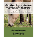 Guided by a Horse Workbook Series: Book One, What Horses Can Teach Us About Mindfulness - Paperback