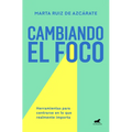 Cambiando El Foco. Herramientas Para Centrarse En Lo Que Realmente Importa / Changing Your Focus. Tools to Focus on What Really Matters - Paperback