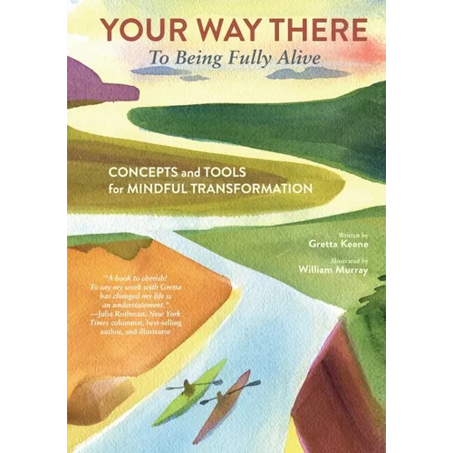 Your Way There (to Being Fully Alive): Concepts and Tools for Mindful Transformation - Hardcover