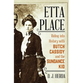 Etta Place: Riding Into History with Butch Cassidy and the Sundance Kid - Hardcover