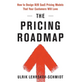 The Pricing Roadmap: How to Design B2B SaaS Pricing Models That Your Customers Will Love - Hardcover