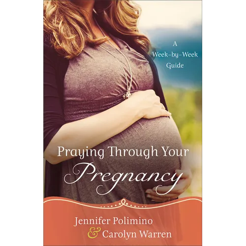 Praying Through Your Pregnancy: A Week-By-Week Guide - Paperback