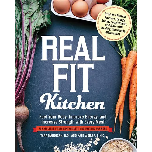 Real Fit Kitchen: Fuel Your Body, Improve Energy, and Increase Strength with Every Meal - Paperback