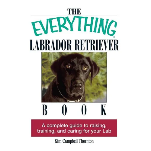 The Everything Labrador Retriever Book: A Complete Guide to Raising, Training, and Caring for Your Lab - Paperback