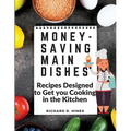 Money-Saving Main Dishes: Recipes Designed to Get you Cooking in the Kitchen - Paperback